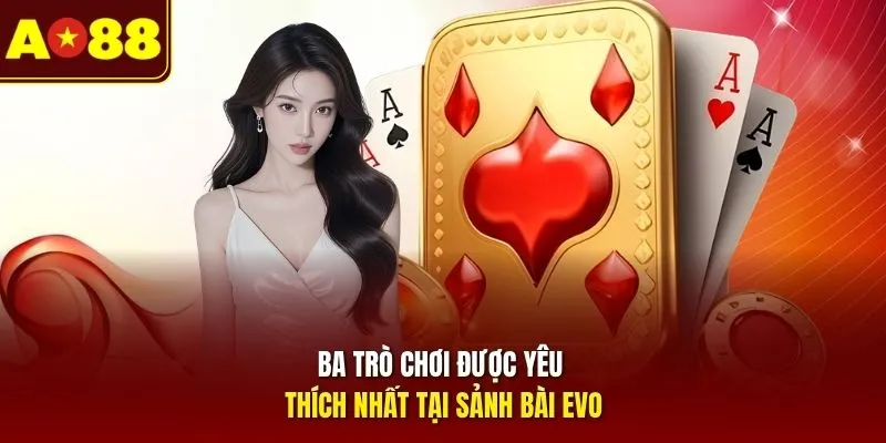 Ba trò chơi được yêu thích nhất tại sảnh bài EVO