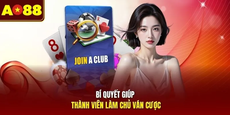 Bí quyết giúp thành viên làm chủ ván cược