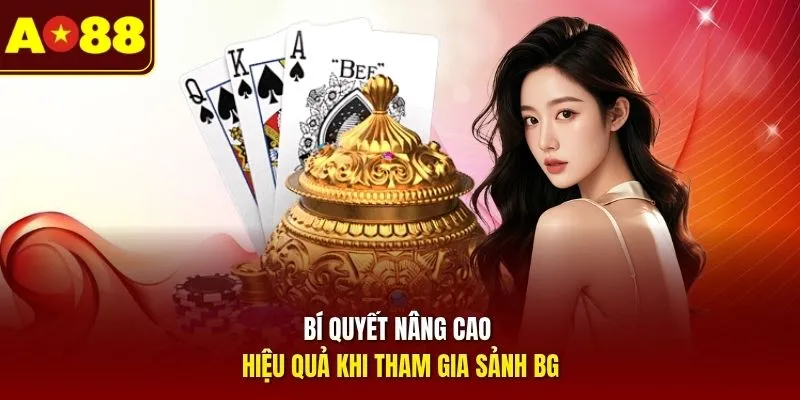 Bí quyết nâng cao hiệu quả khi tham gia sảnh BG