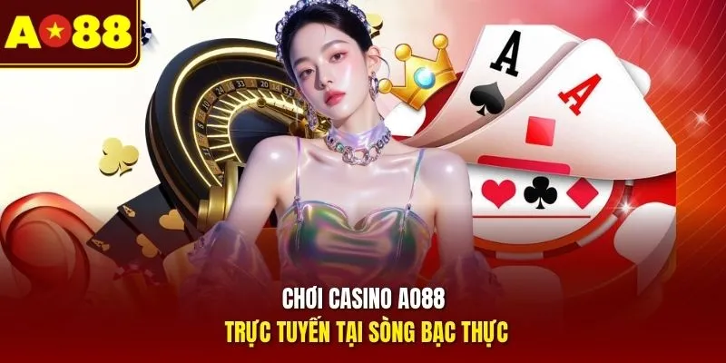 Chơi Casino AO88 trực tuyến tại sòng bạc thực