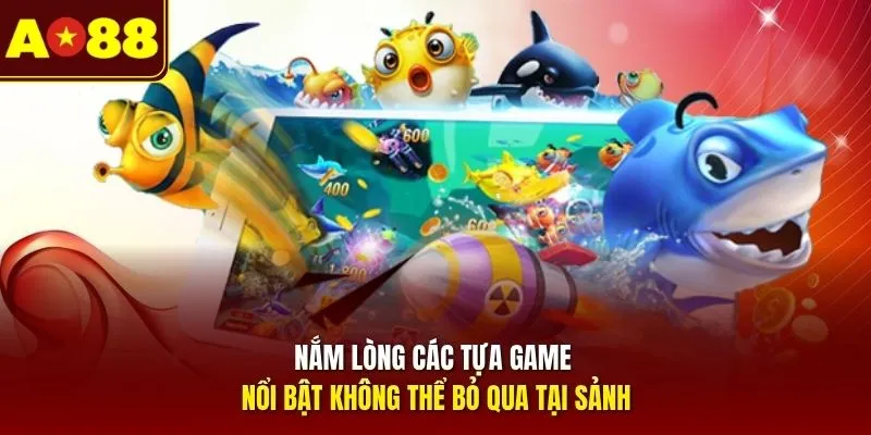 Nắm lòng các tựa game nổi bật không thể bỏ qua tại sảnh