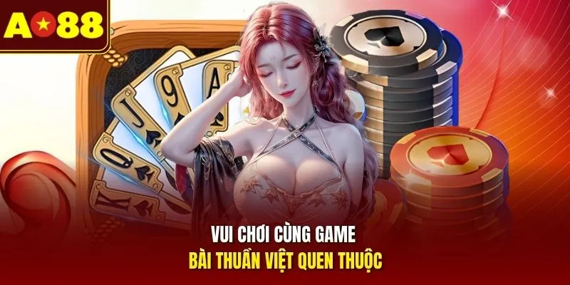 Vui chơi cùng game bài thuần Việt quen thuộc