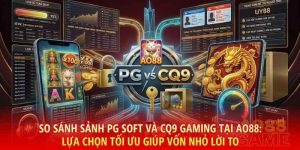 So sánh sảnh PG Soft và CQ9 Gaming tại AO88: Lựa chọn tối ưu giúp người chơi vốn nhỏ bứt phá lợi nhuận